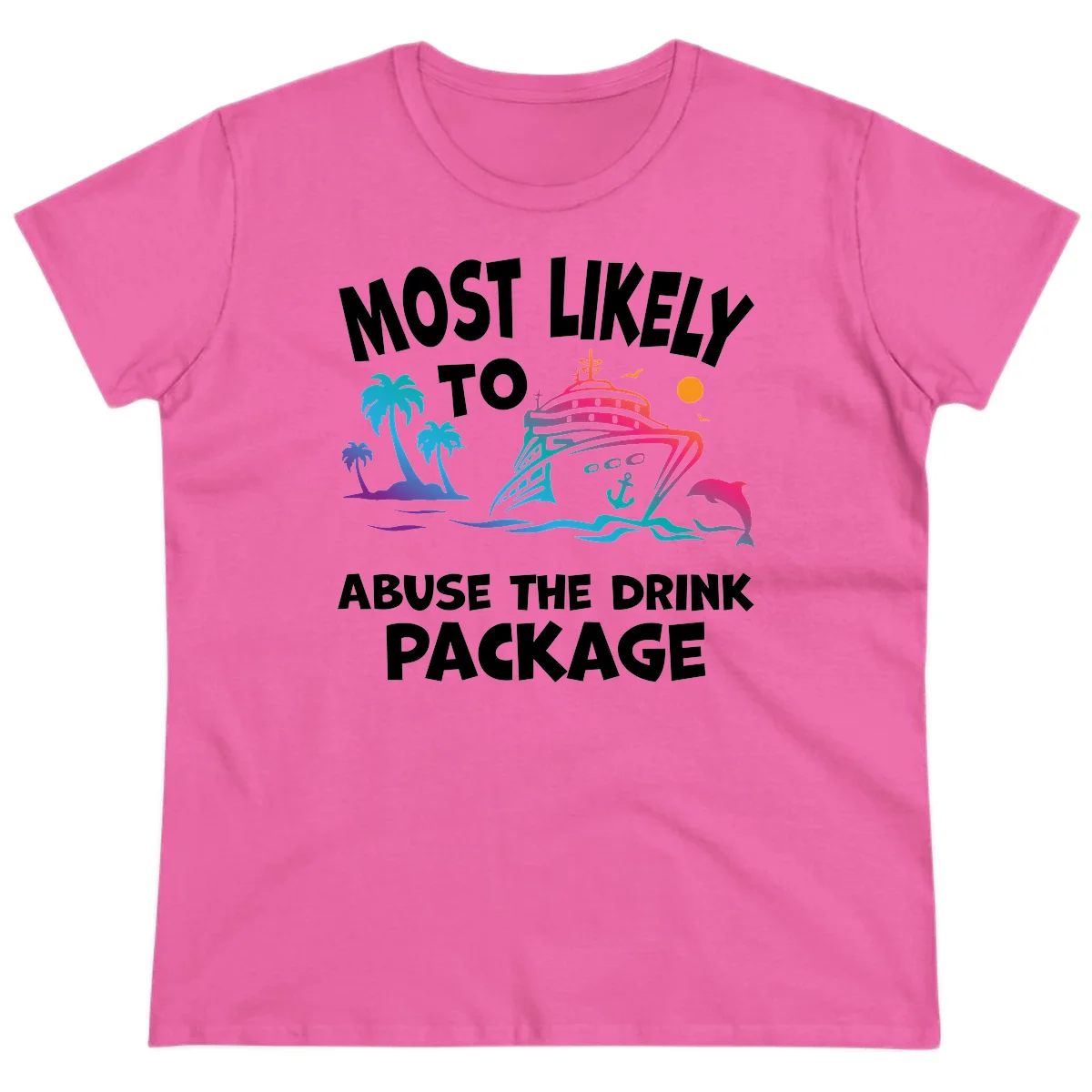 Most Likely To Abuse The Drink Package Ladies Tee in Azalea