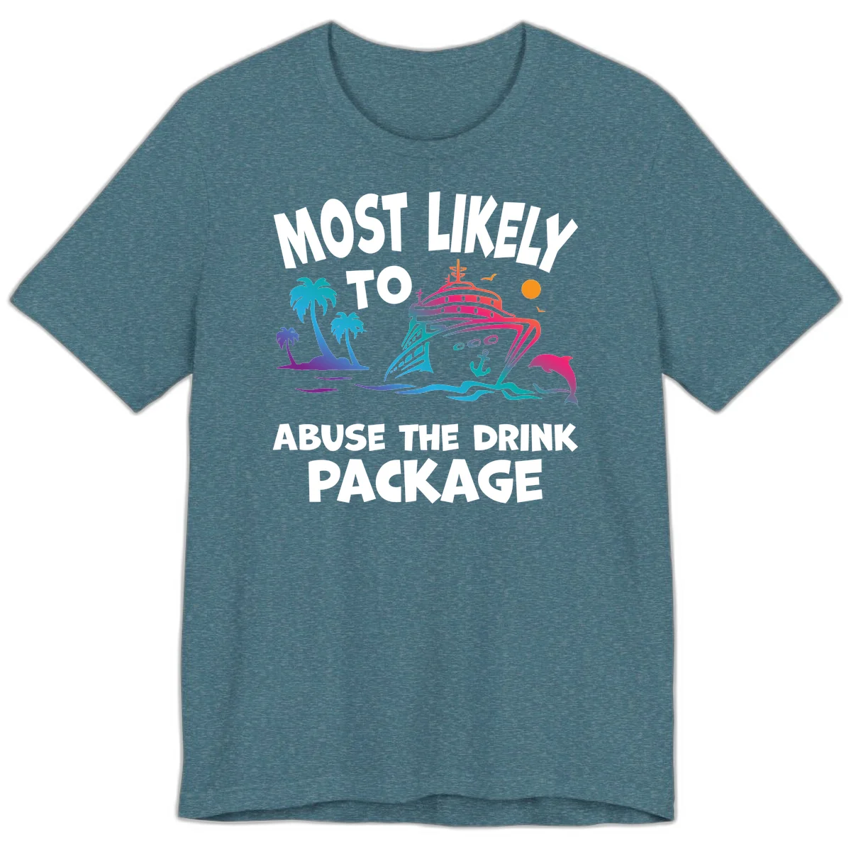 Most Likely To Abuse The Drink Package Premium T-Shirt in Heather Deep Teal