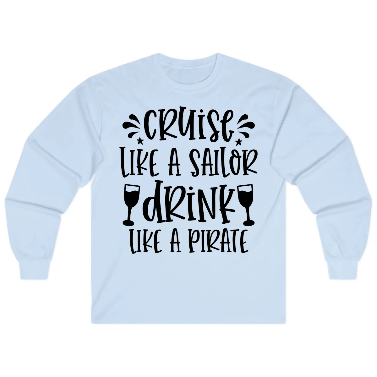 Cruise Like A Sailor Drink Like A Pirate Long Sleeve in Light Blue