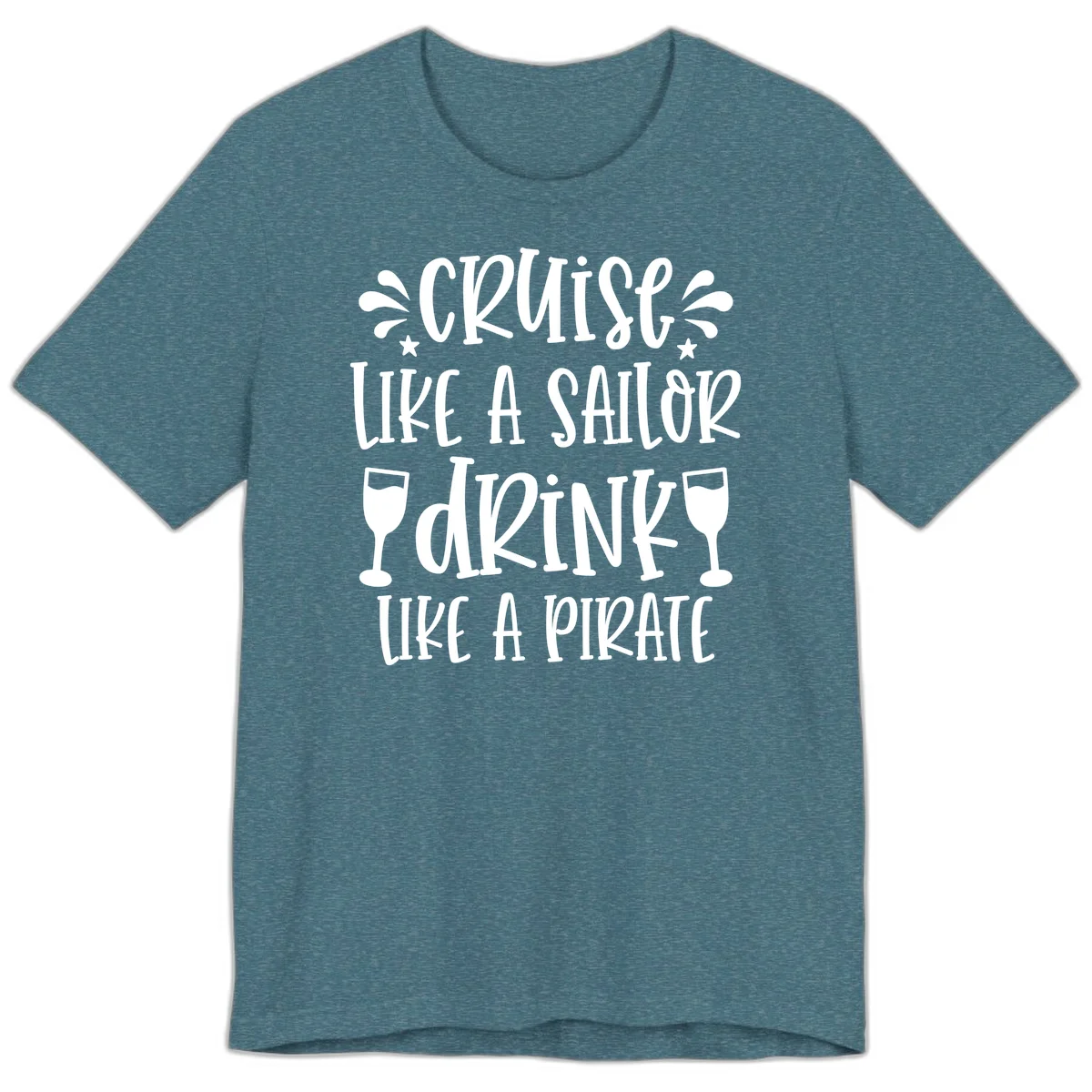 Cruise Like A Sailor Drink Like A Pirate Premium T-Shirt in Heather Deep Teal