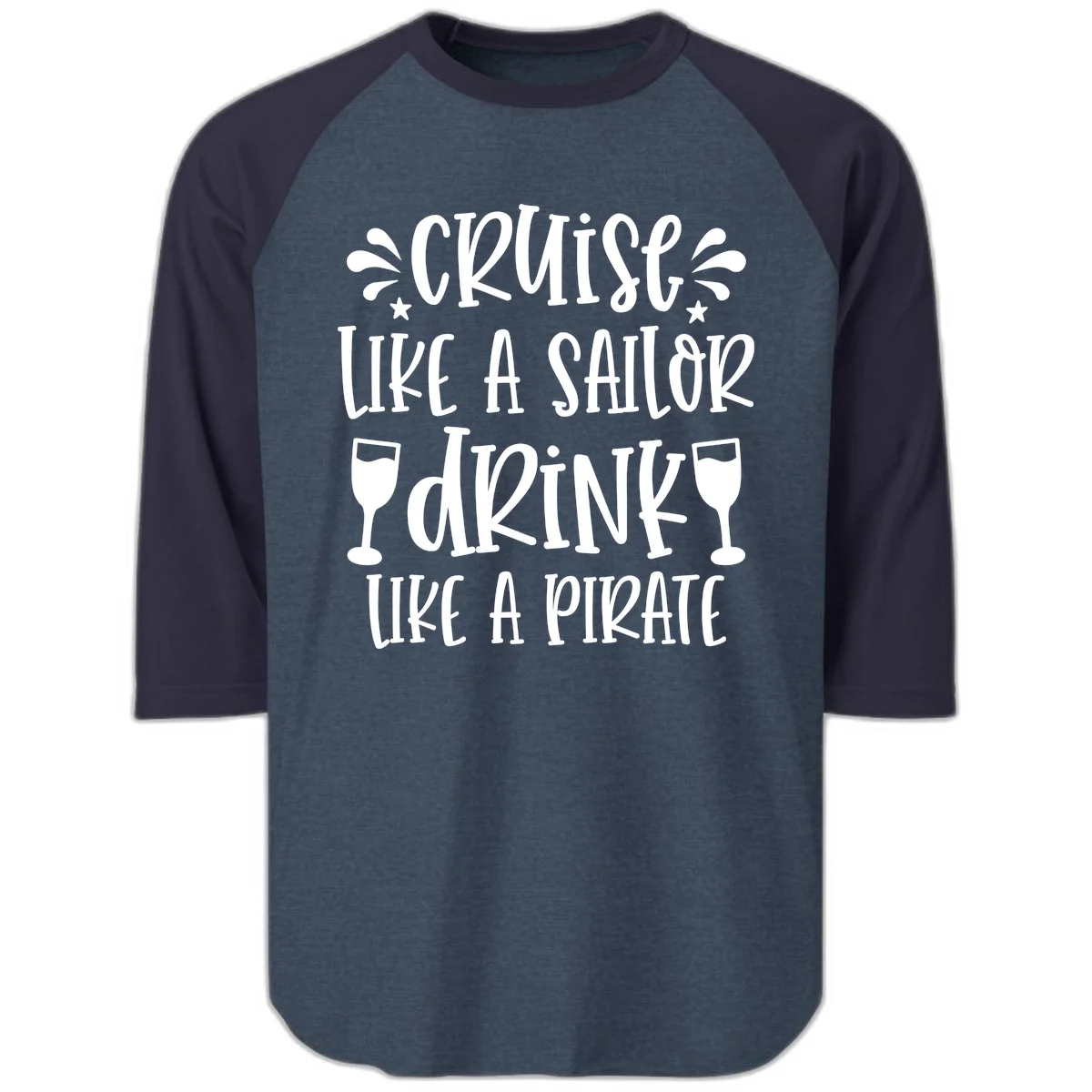 Cruise Like A Sailor Drink Like A Pirate Raglan 3/4 in Heather Denim Navy