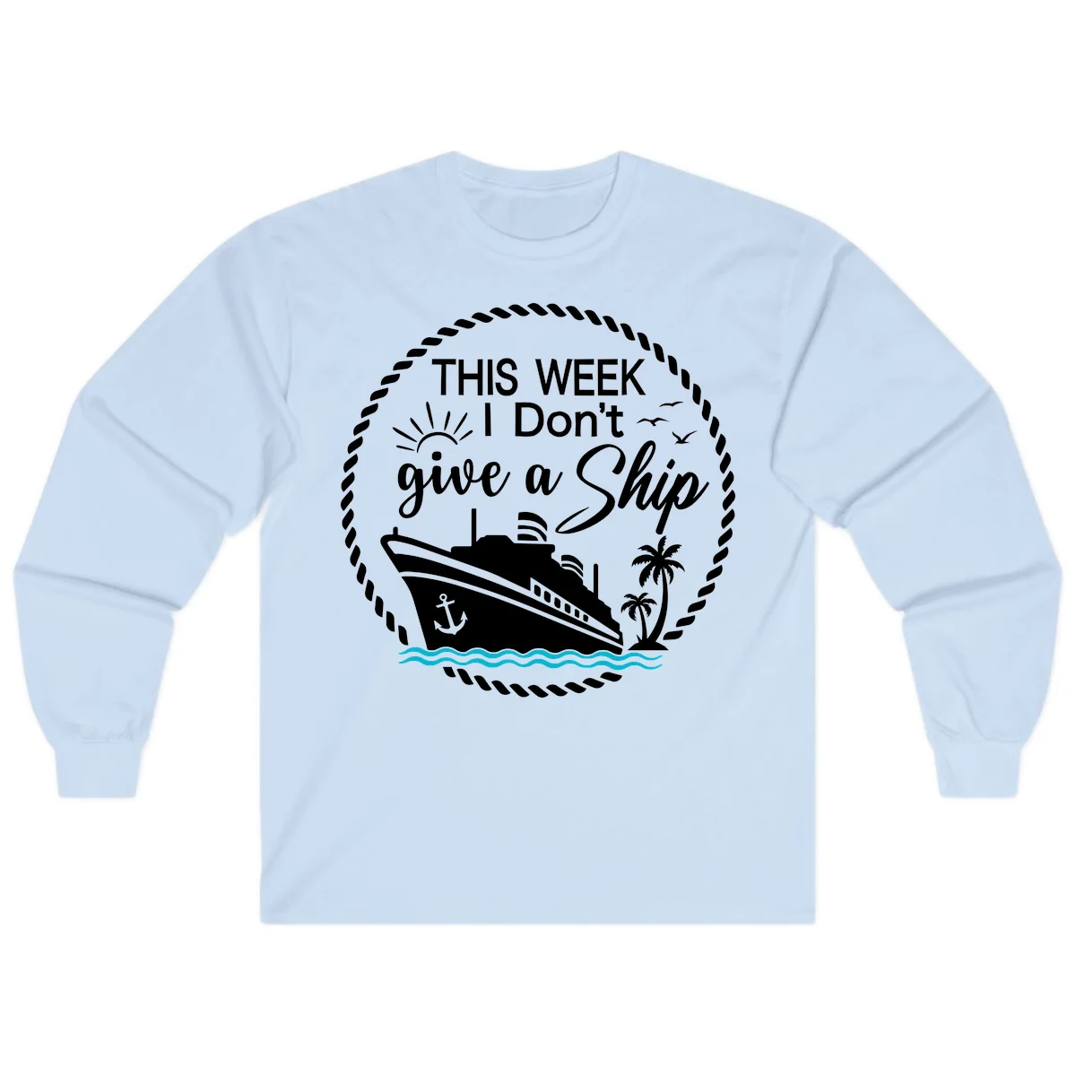 This Week I Don't Give A Ship Long Sleeve in Light Blue