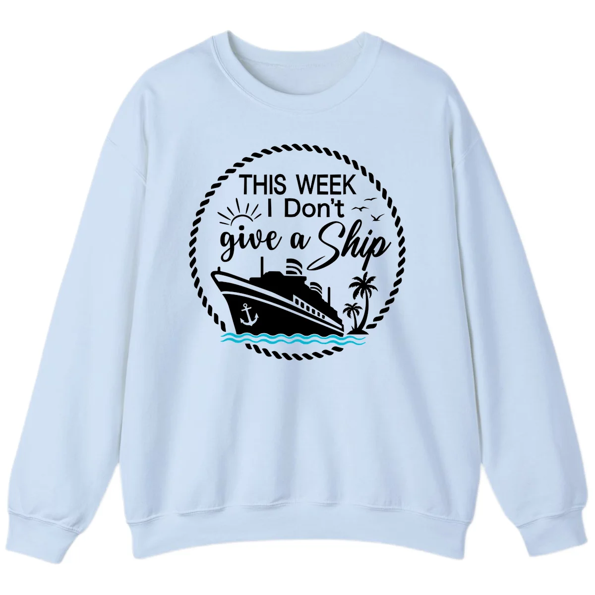 This Week I Don't Give A Ship Sweatshirt in Light Blue