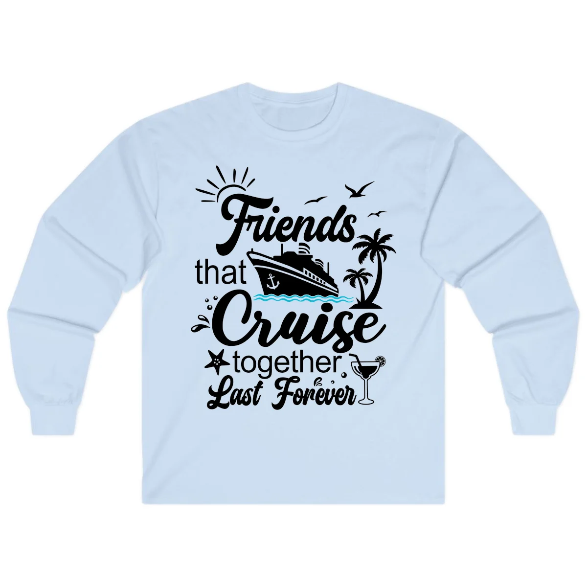 Friends That Cruise Together Last Forever Long Sleeve in Light Blue
