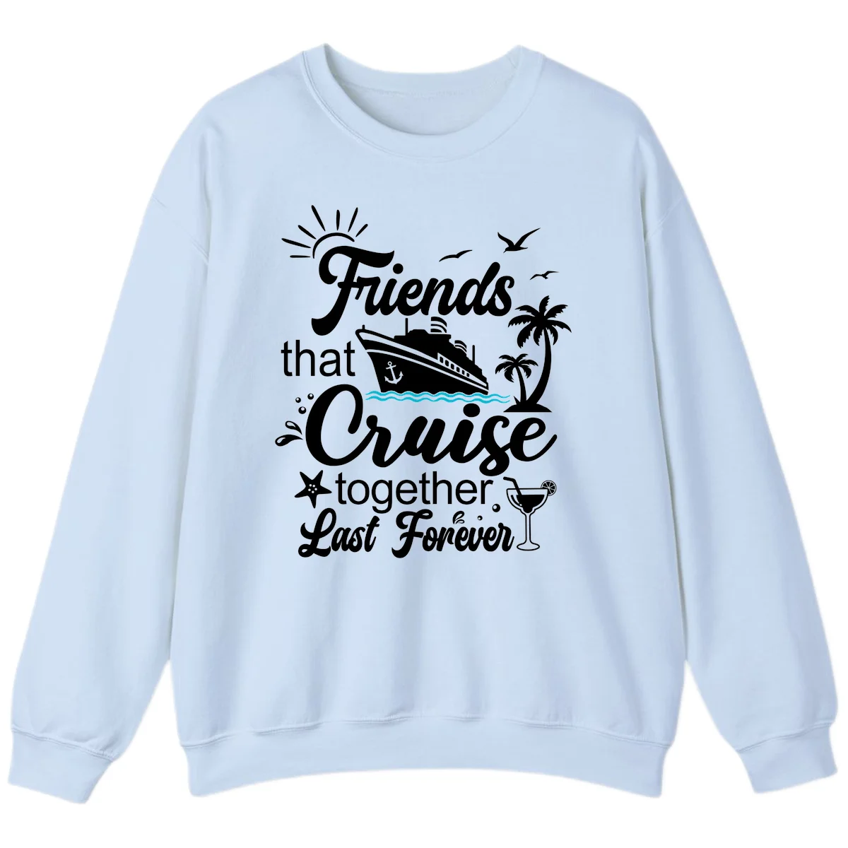 Friends That Cruise Together Last Forever Sweatshirt in Light Blue