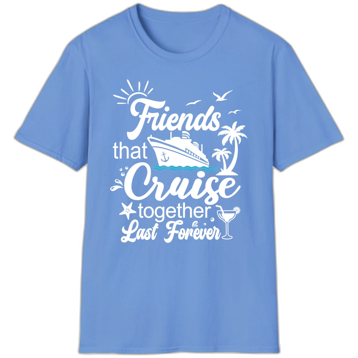 Friends That Cruise Together Last Forever T-Shirt in Carolina Blue