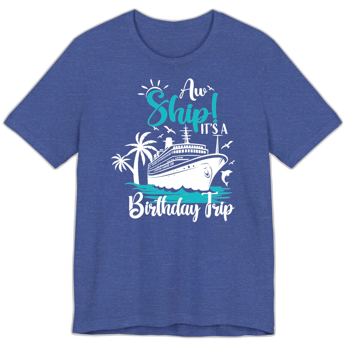 Aw Ship It's A Birthday Trip Premium T-Shirt in Heather True Royal