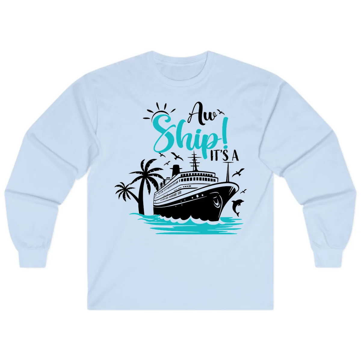 Aw Ship It's A Cruise Funny Long Sleeve Shirt in Light Blue