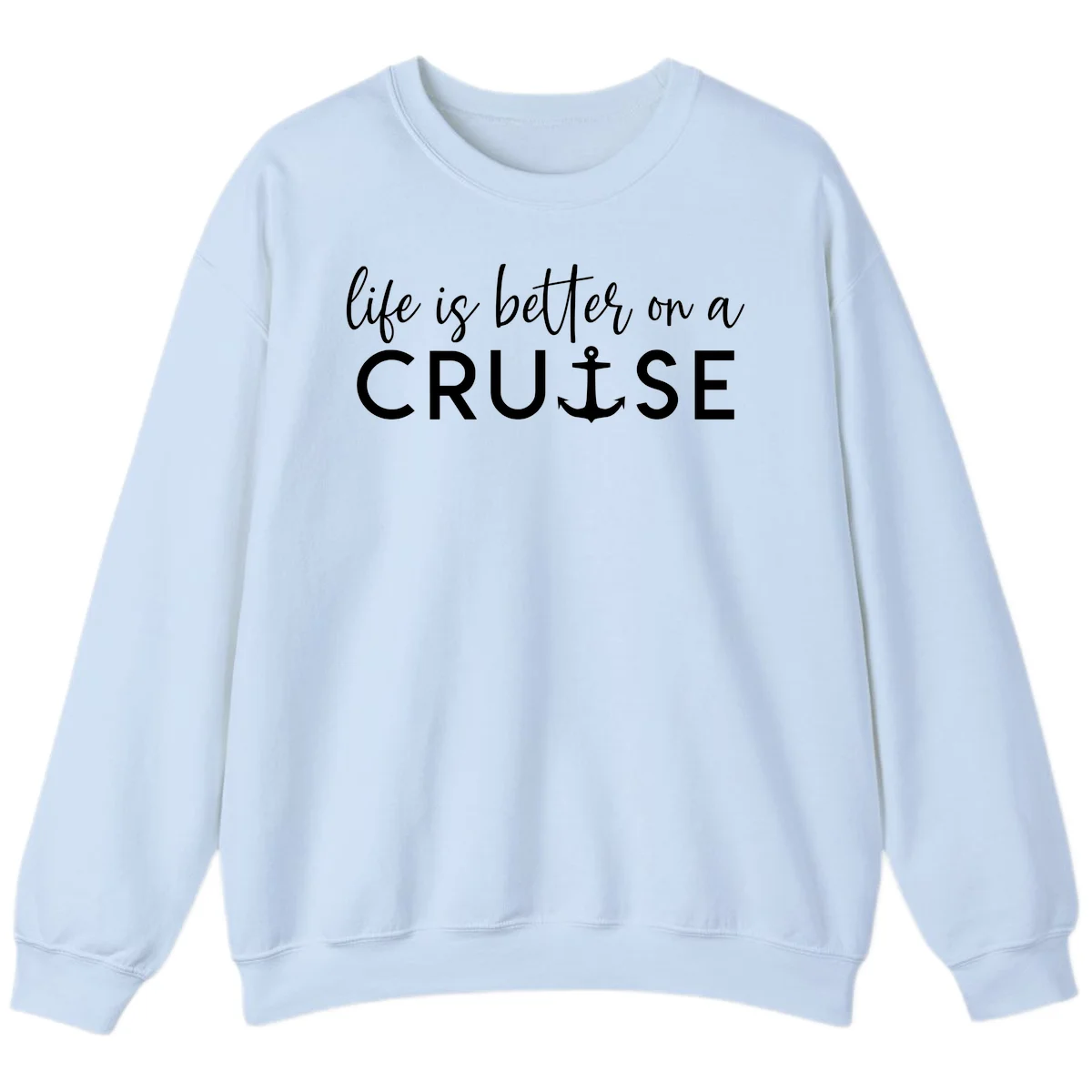 Life Is Better On A Cruise Crewneck Sweatshirt in Light Blue