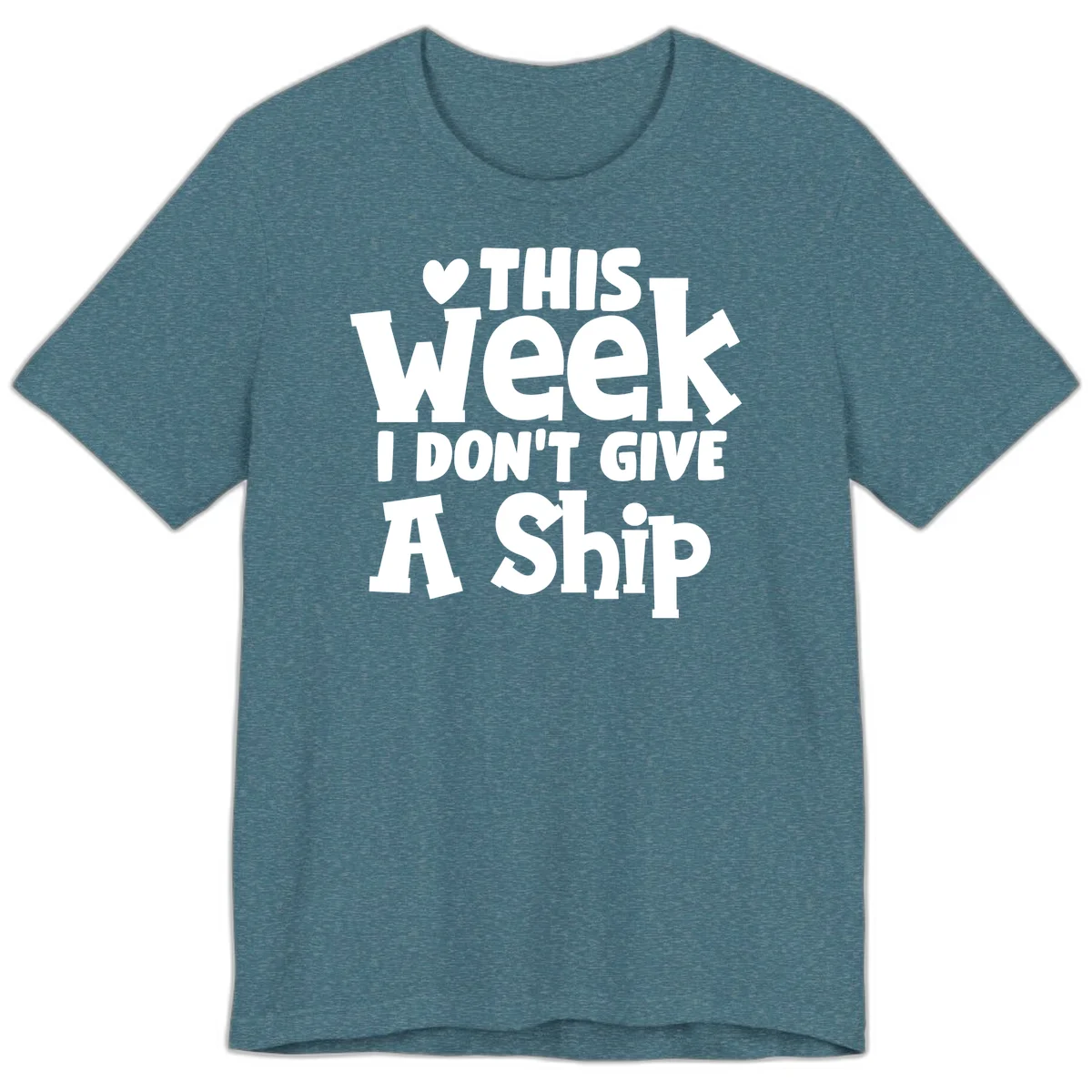 Love This Week I Don't Give A Ship Premium T-Shirt in Heather Deep Teal