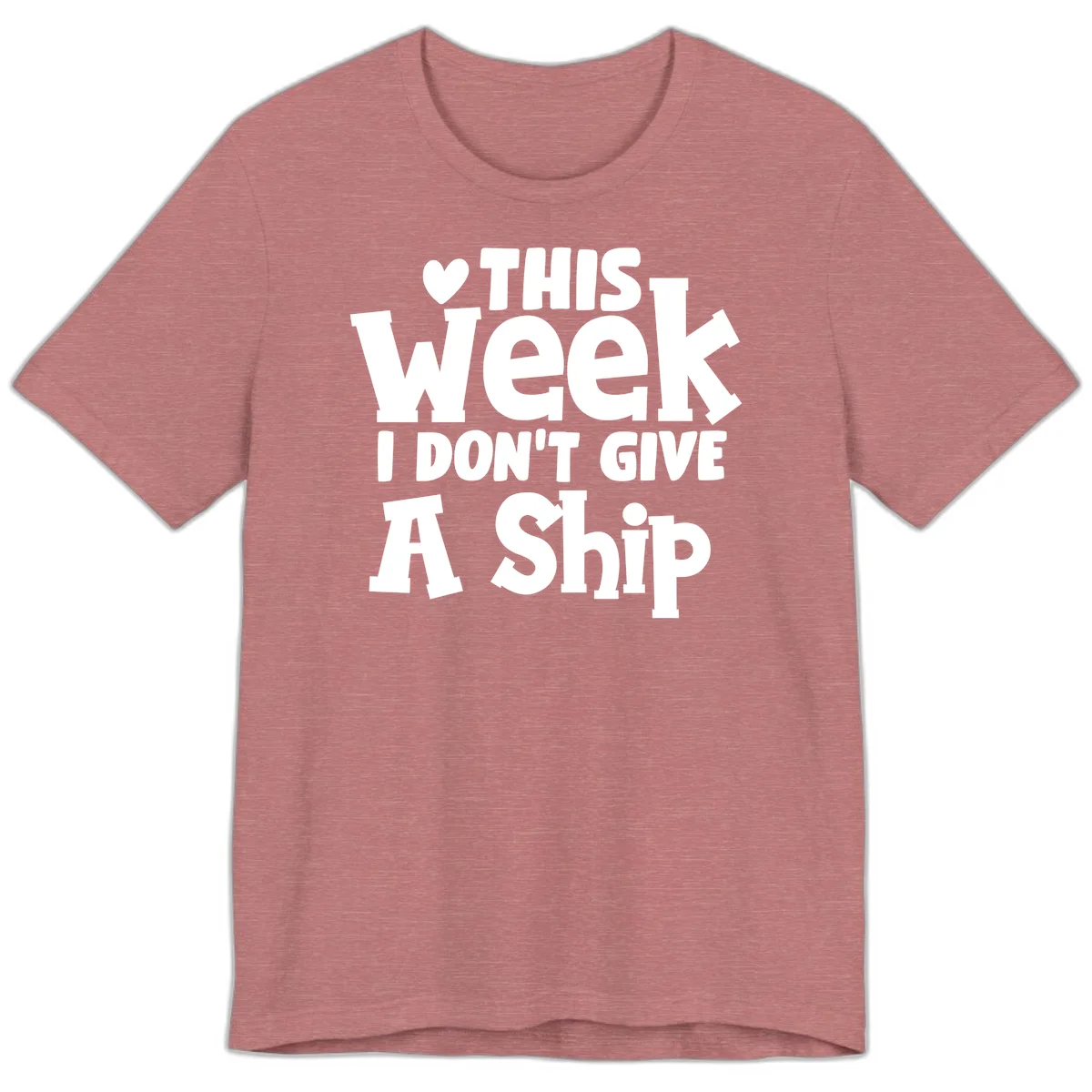 Love This Week I Don't Give A Ship Premium T-Shirt in Heather Mauve