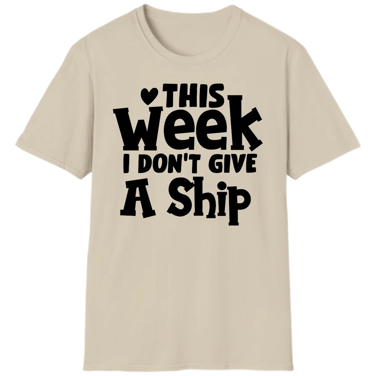 Love This Week I Don't Give A Ship T-Shirt in Sand