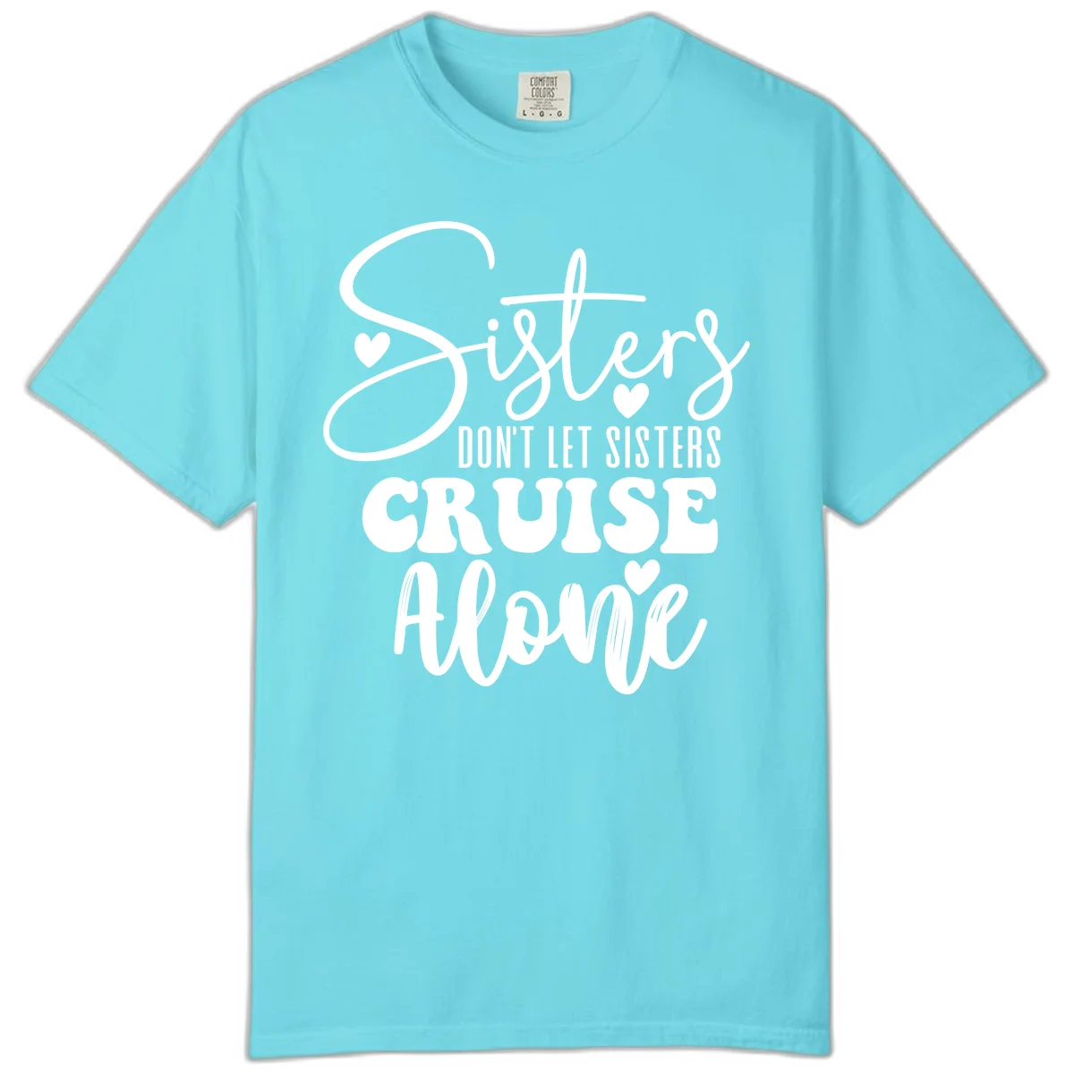 Sisters Don't Let Sisters Cruise Alone Comfort Color in Lagoon Blue