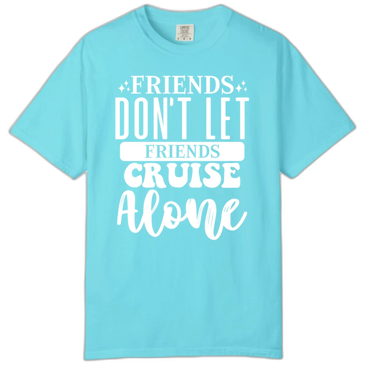 Friends Don't Let Friends Cruise Alone Comfort Color in Lagoon Blue