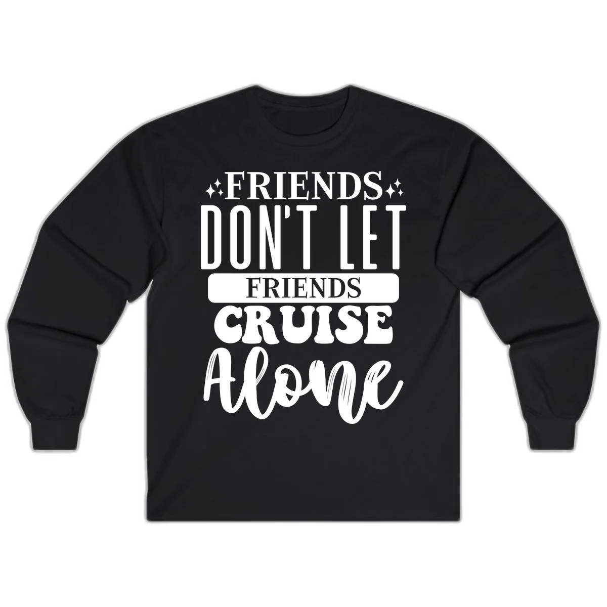 Friends Don't Let Friends Cruise Alone Long Sleeve in Black