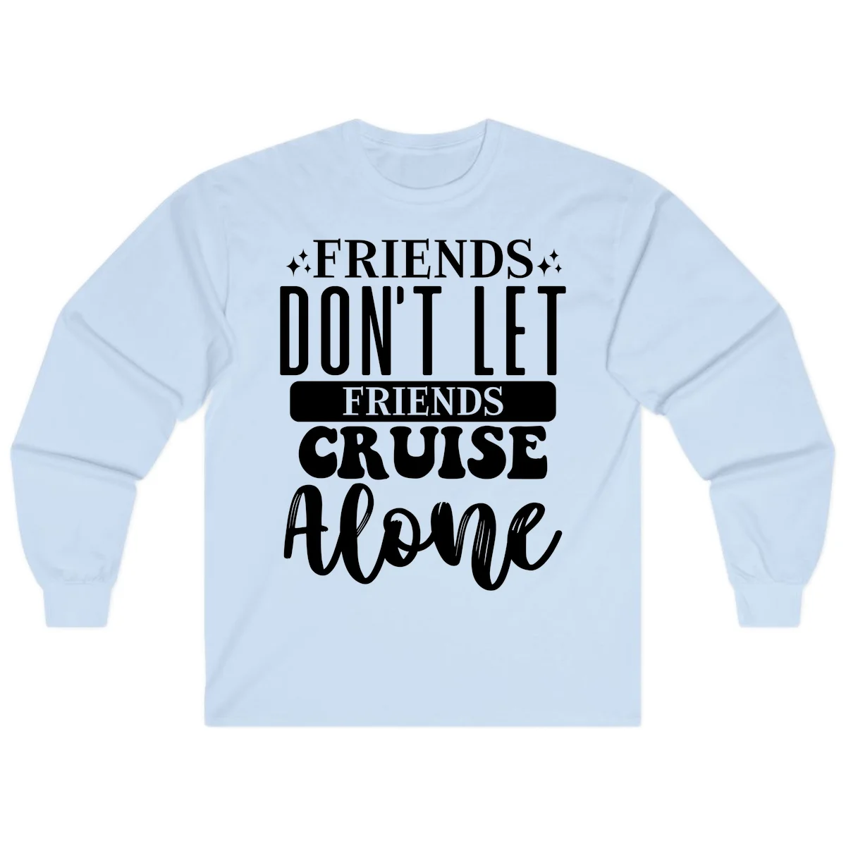 Friends Don't Let Friends Cruise Alone Long Sleeve in Light Blue