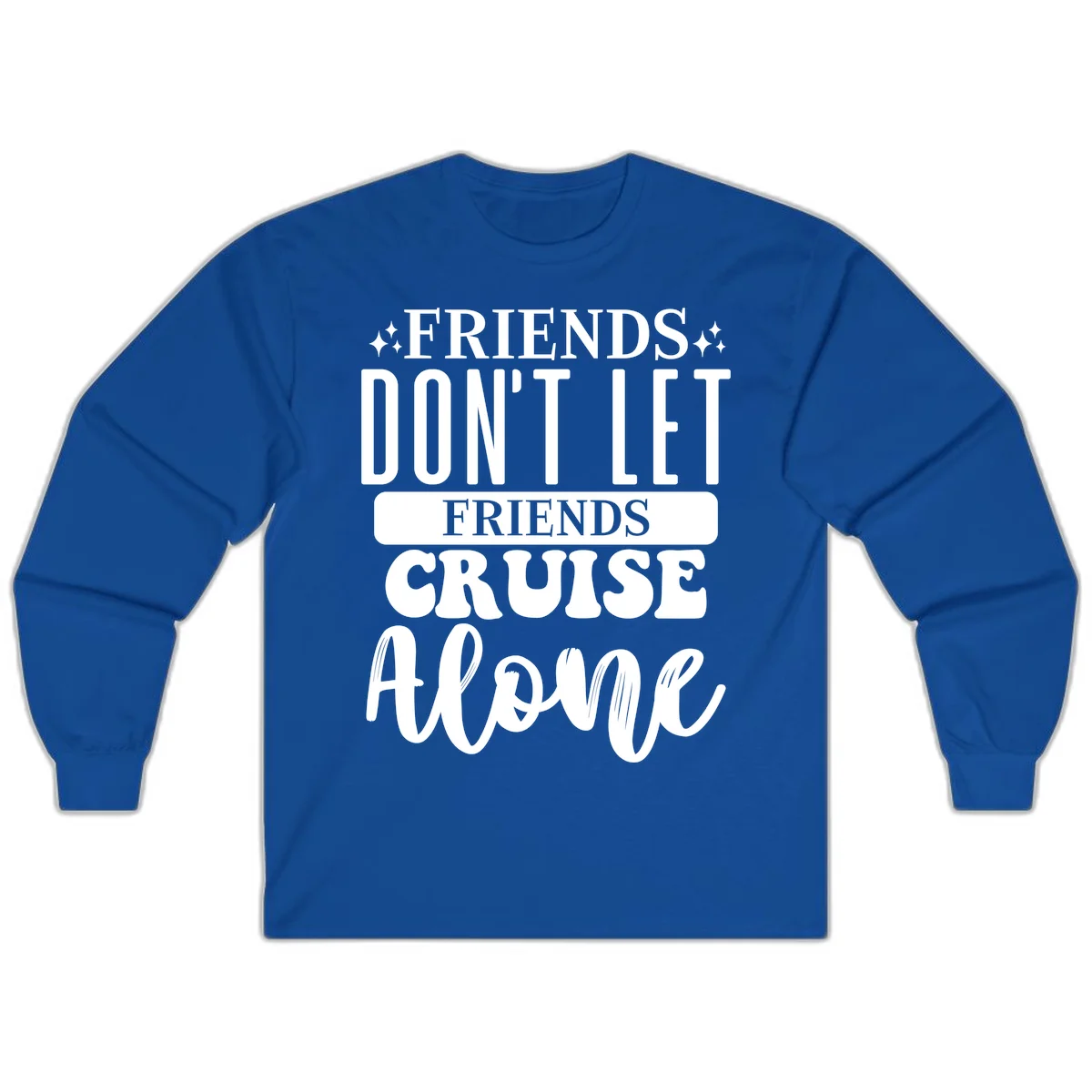 Friends Don't Let Friends Cruise Alone Long Sleeve in Royal