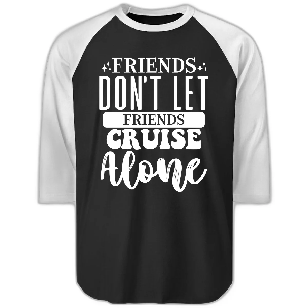 Friends Don't Let Friends Cruise Alone Raglan 3/4 in Black White