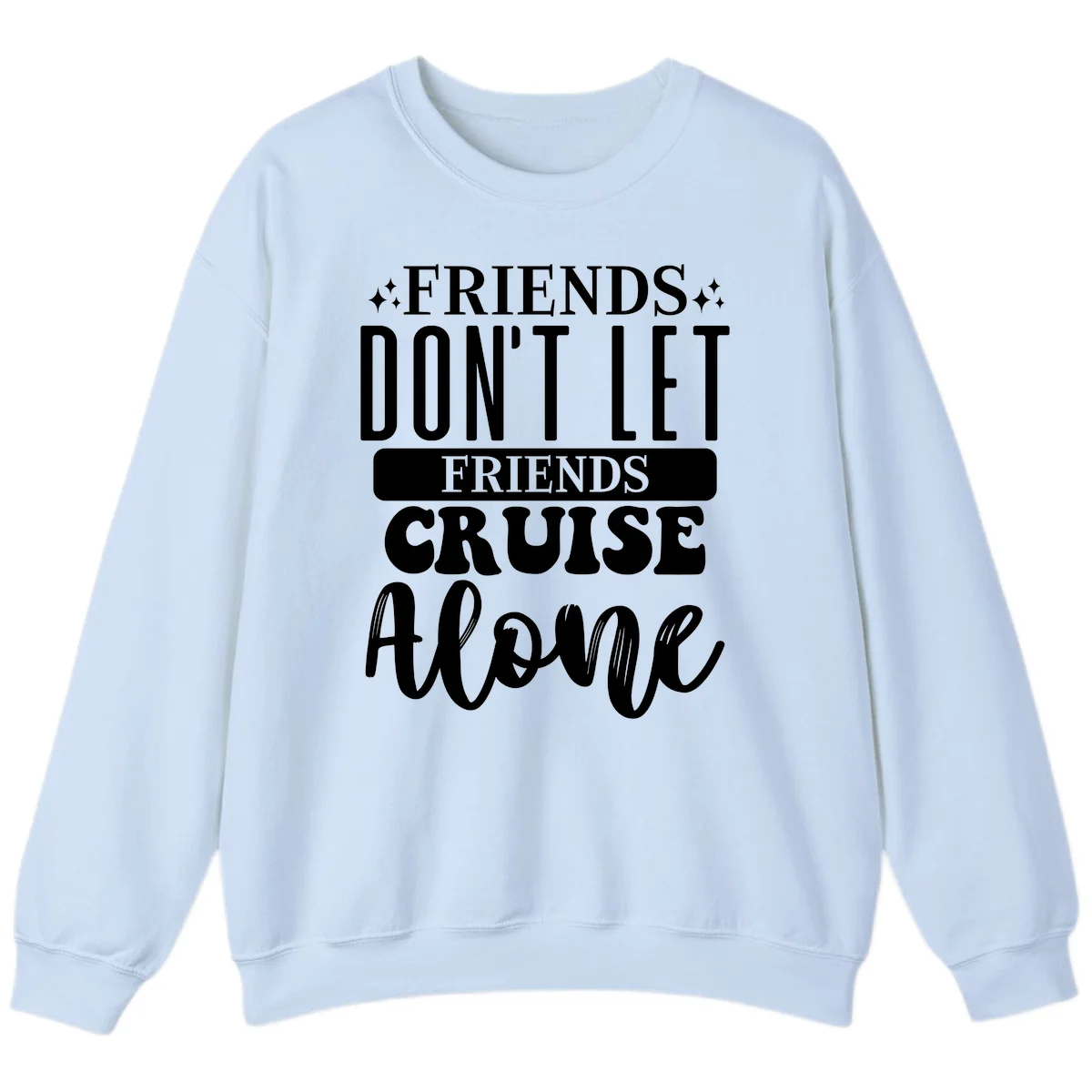 Friends Don't Let Friends Cruise Alone Sweatshirt in Light Blue