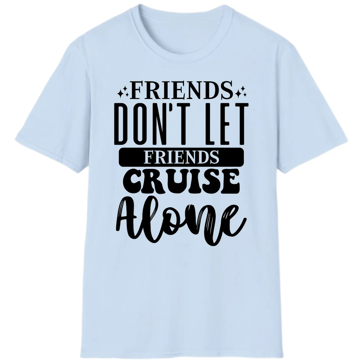 Friends Don't Let Friends Cruise Alone T-Shirt in Light Blue
