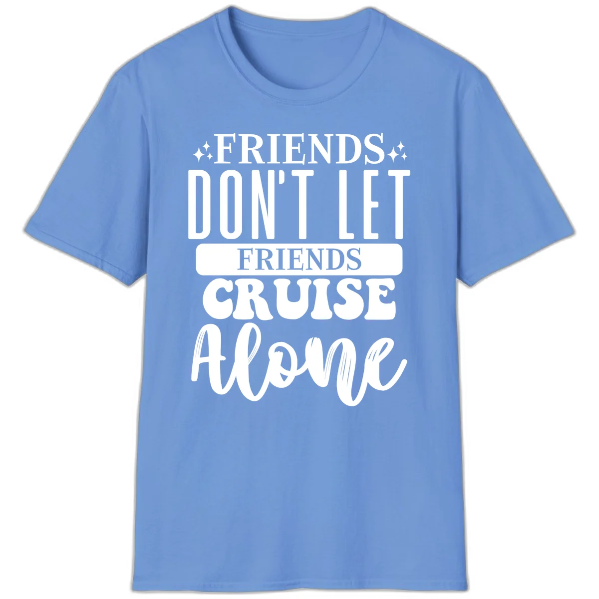 Friends Don't Let Friends Cruise Alone T-Shirt in Carolina Blue