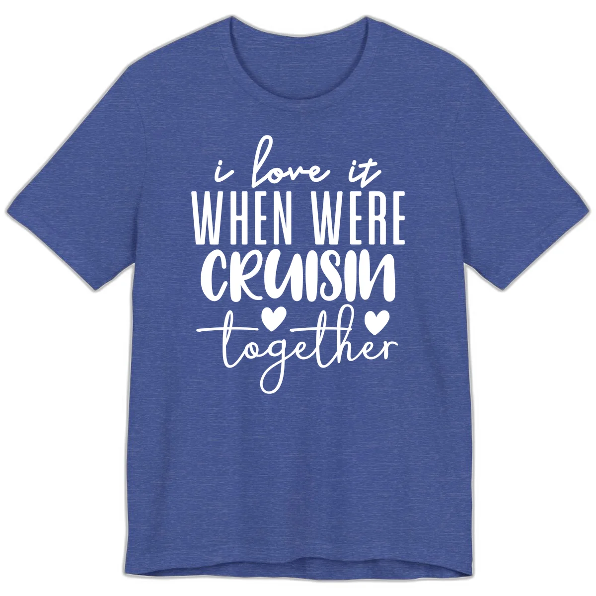 I Love It When We're Cruisin Together Premium T-Shirt in Heather True Royal