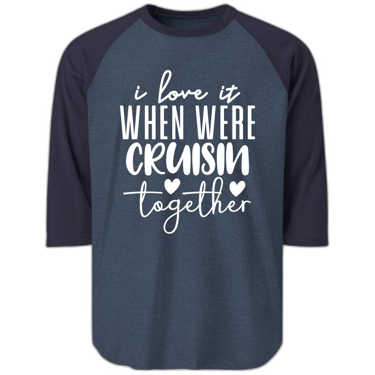 I Love It When We're Cruisin Together Raglan 3/4 in Heather Denim Navy