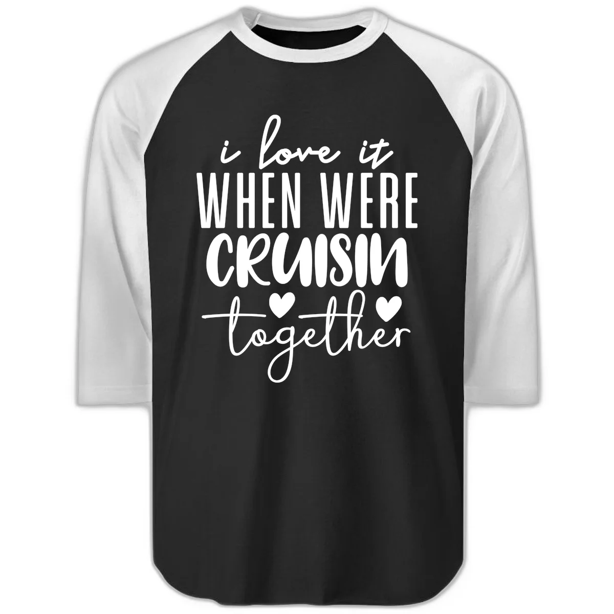 I Love It When We're Cruisin Together Raglan 3/4 in Black White