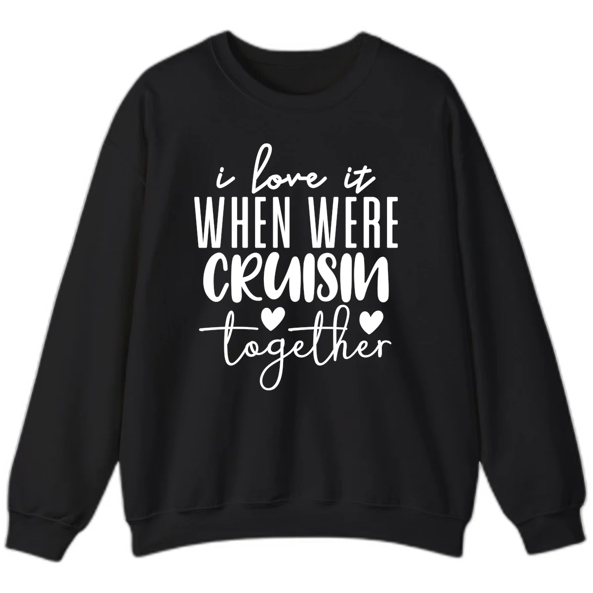 I Love It When We're Cruisin Together Sweatshirt in Black