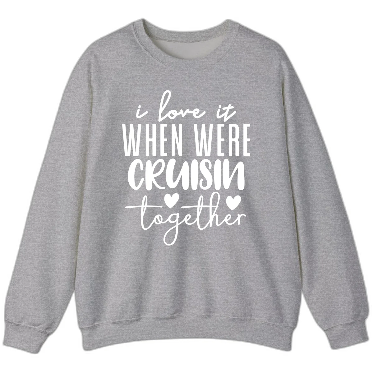 I Love It When We're Cruisin Together Sweatshirt in Sport Grey