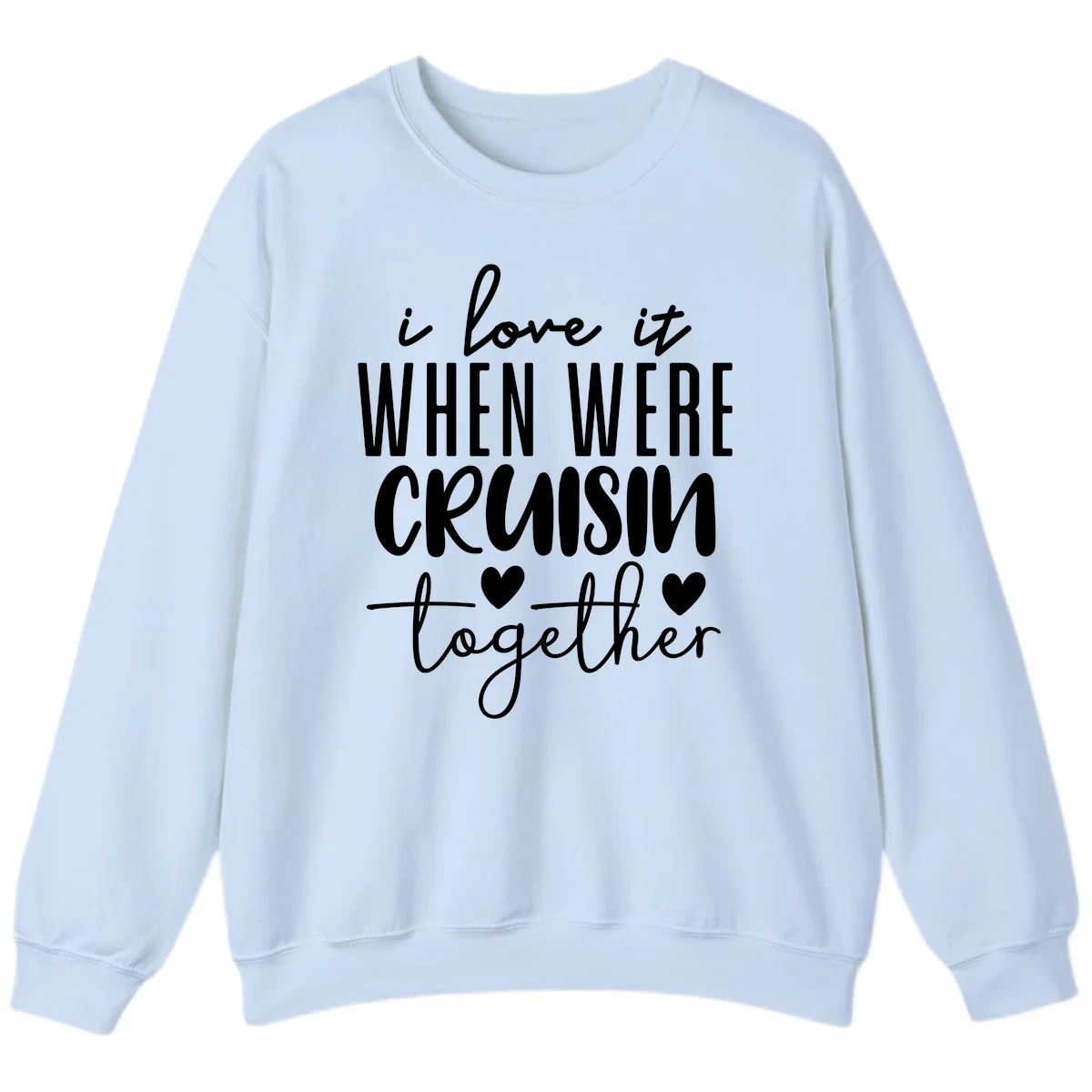 I Love It When We're Cruisin Together Sweatshirt in Light Blue
