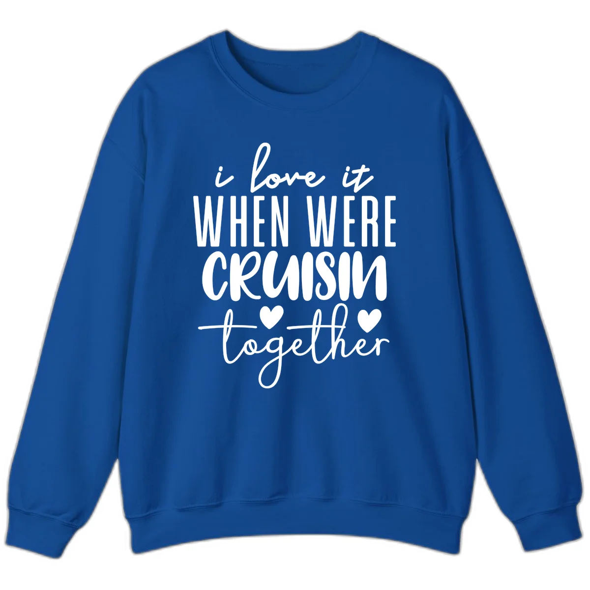 I Love It When We're Cruisin Together Sweatshirt in Royal