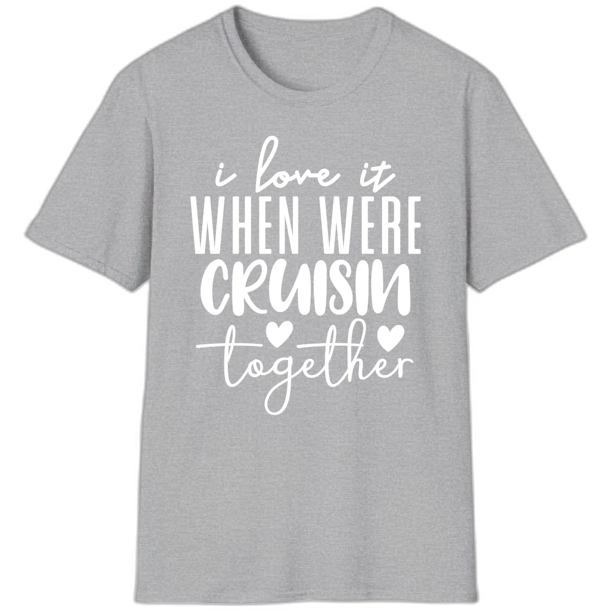 I Love It When We're Cruisin Together T-Shirt in Sport Grey