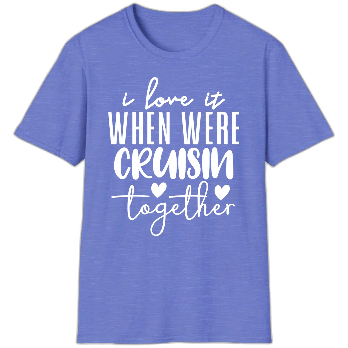 I Love It When We're Cruisin Together T-Shirt in Heather Royal
