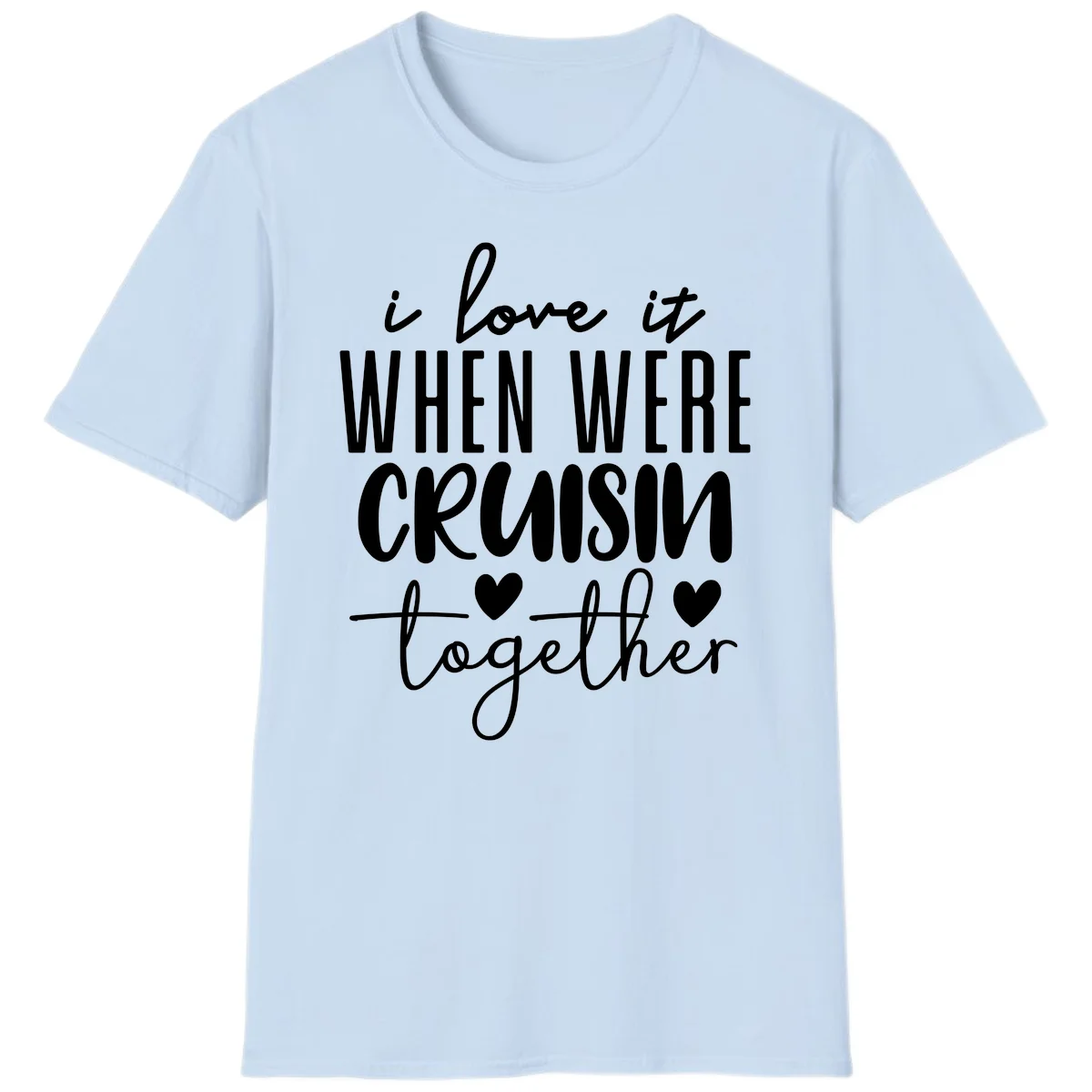 I Love It When We're Cruisin Together T-Shirt in Light Blue