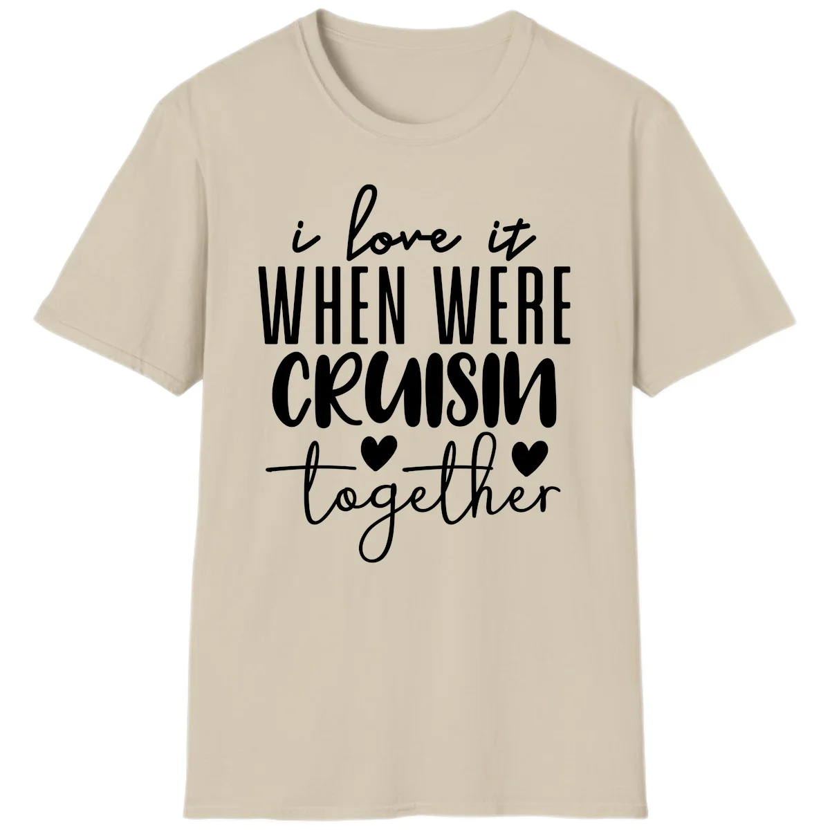 I Love It When We're Cruisin Together T-Shirt in Sand