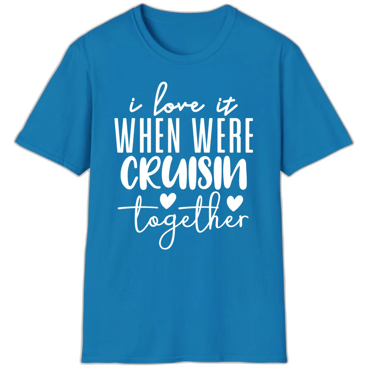 I Love It When We're Cruisin Together T-Shirt in Sapphire