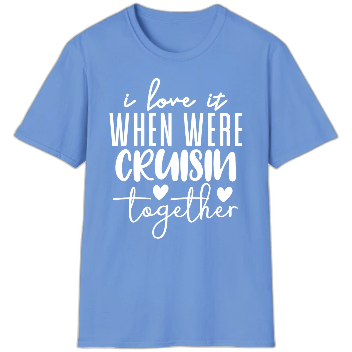 I Love It When We're Cruisin Together T-Shirt in Carolina Blue