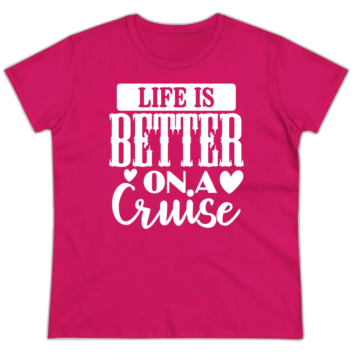 Life Is Better On A Cruise Ladies Tee in Heliconia