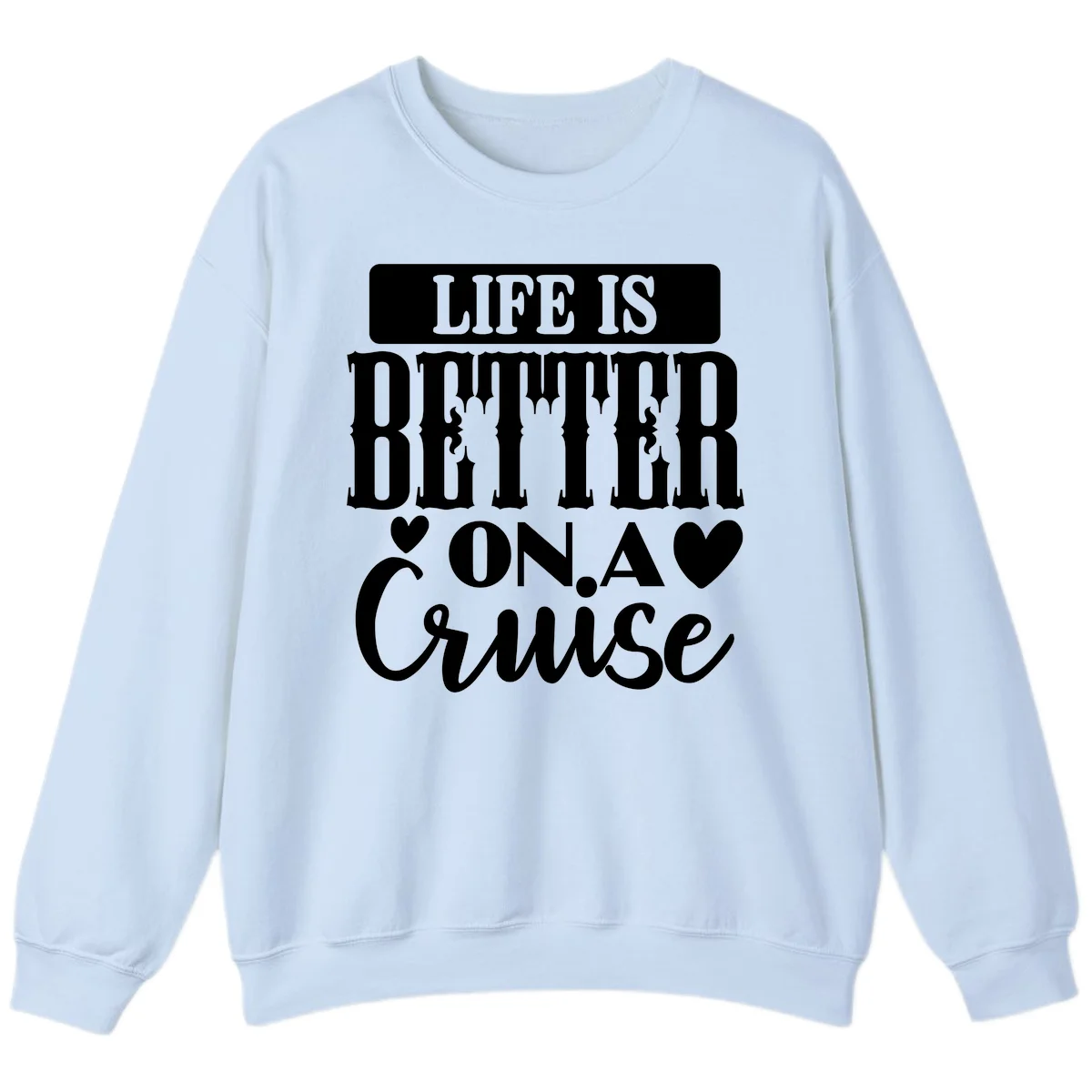 Life Is Better On A Cruise Sweatshirt in Light Blue