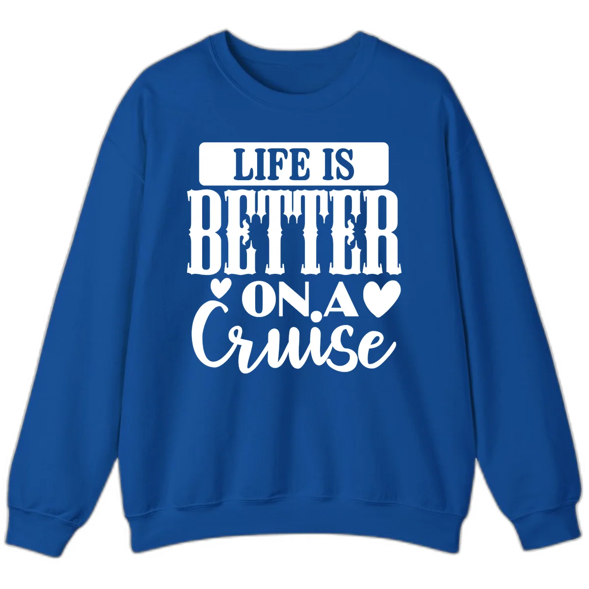 Life Is Better On A Cruise Sweatshirt in Royal