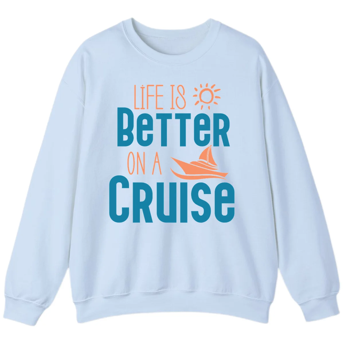 Life Is Better On A Cruise Sweatshirt in Light Blue
