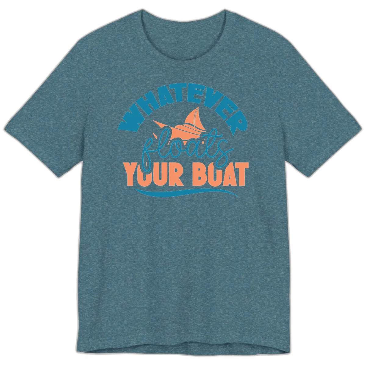 Whatever Floats Your Boat Premium T-Shirt in Heather Deep Teal
