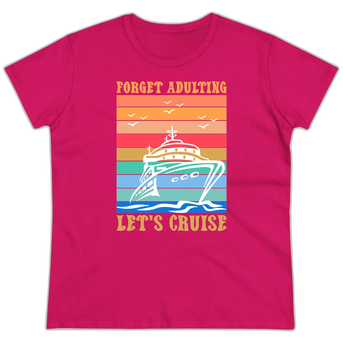 Forget Adulting Let's Cruise Ladies Tee in Heliconia