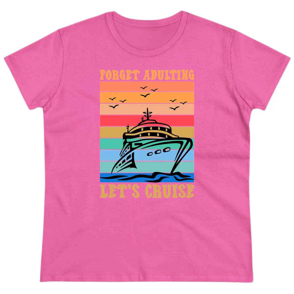 Forget Adulting Let's Cruise Ladies Tee in Azalea