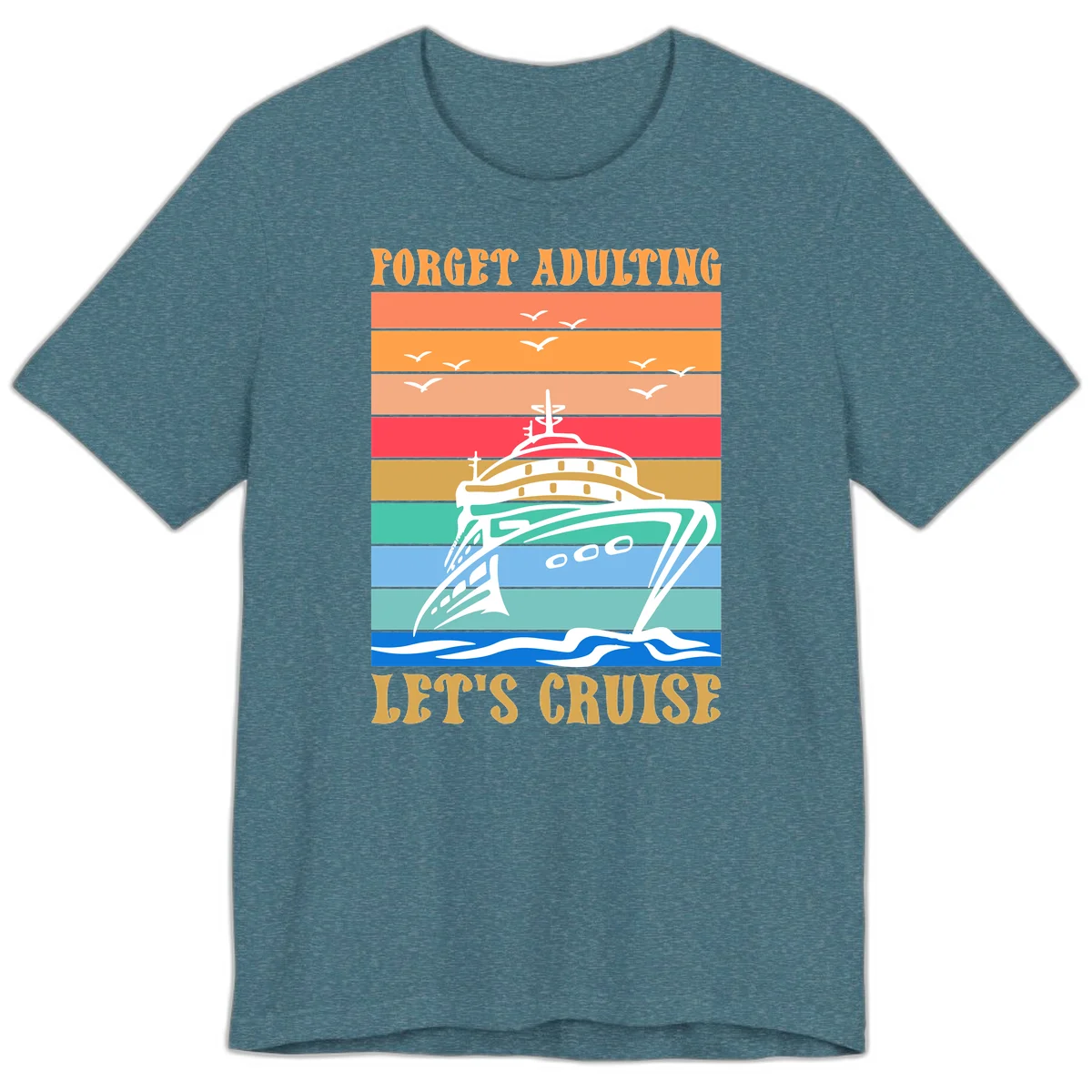 Forget Adulting Let's Cruise Premium T-Shirt in Heather Deep Teal