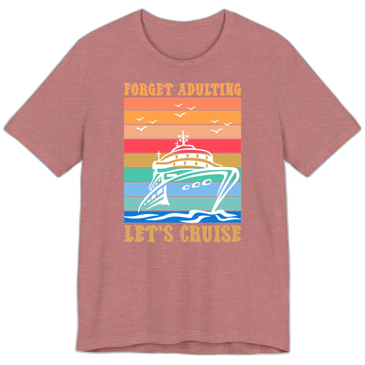 Forget Adulting Let's Cruise Premium T-Shirt in Heather Mauve