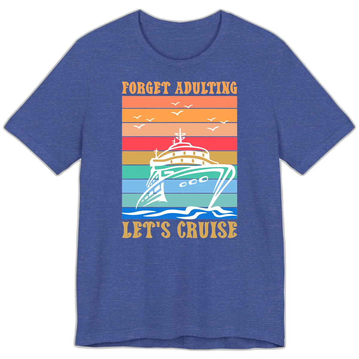 Forget Adulting Let's Cruise Premium T-Shirt in Heather True Royal
