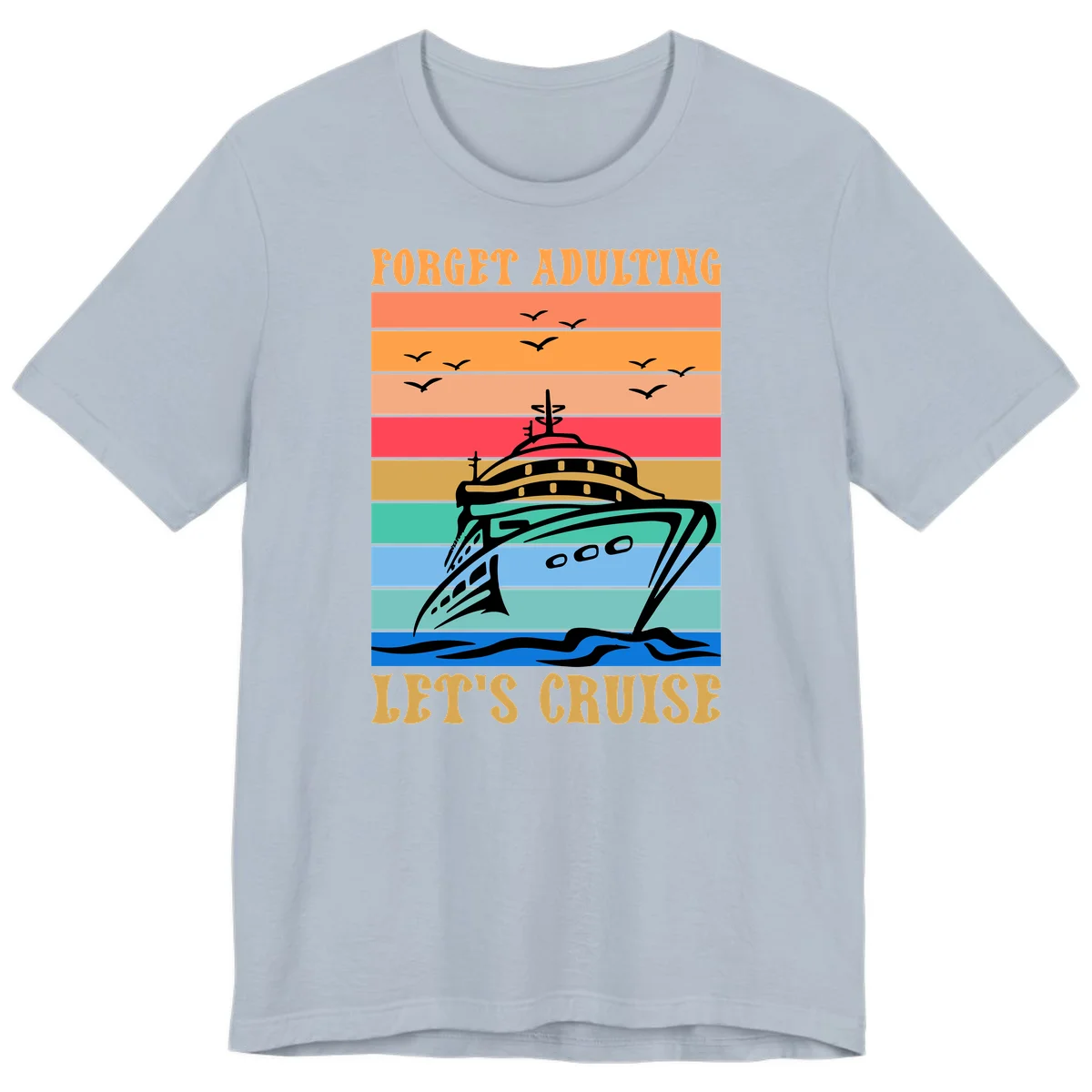 Forget Adulting Let's Cruise Premium T-Shirt in Light Blue