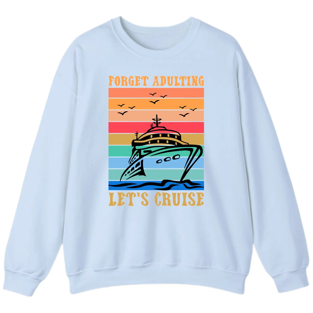 Forget Adulting Let's Cruise Sweatshirt in Light Blue